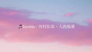 🎵Terrible / 西村拓哉・大西風雅