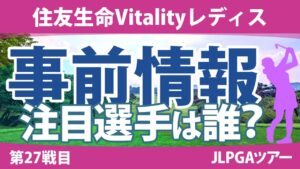 住友生命Vitalityレディス 見どころ 竹田麗央 川﨑春花 尾関彩美悠 櫻井心那 神谷そら 佐藤心結 岩井明愛 【スタッツ解説】